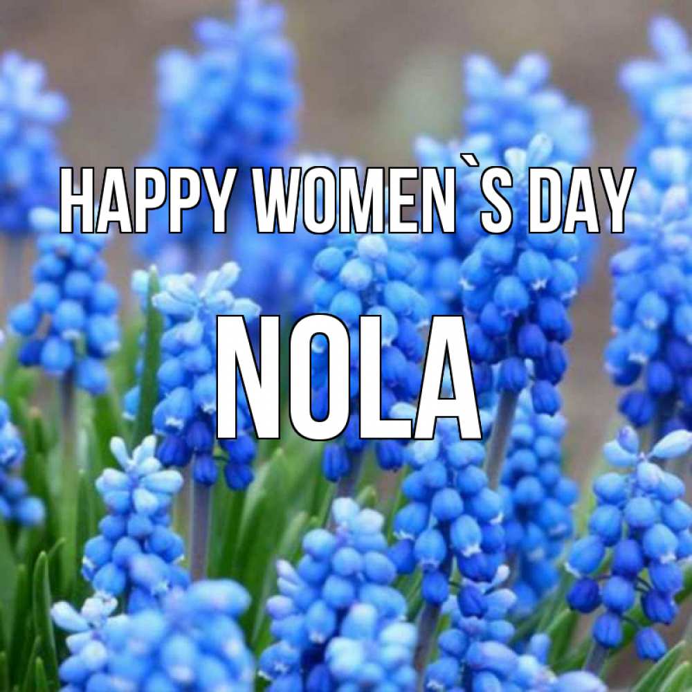 Greetings card с именем, Nola happy women`s day Поздравительная открытка для женщин с цветами на праздничную дату Greetings with text for free download 